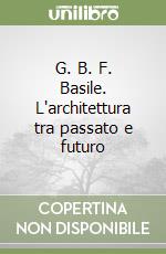 G. B. F. Basile. L'architettura tra passato e futuro