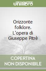 Orizzonte folklore. L'opera di Giuseppe Pitrè libro