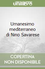 Umanesimo mediterraneo di Nino Savarese libro