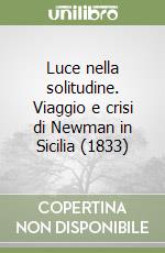 Luce nella solitudine. Viaggio e crisi di Newman in Sicilia (1833) libro