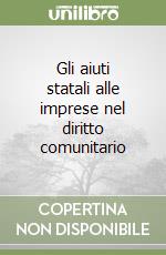 Gli aiuti statali alle imprese nel diritto comunitario