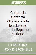 Guida alla Gazzetta ufficiale e alla legislazione della Regione siciliana libro