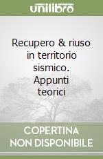 Recupero & riuso in territorio sismico. Appunti teorici libro