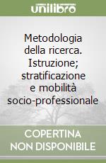 Metodologia della ricerca. Istruzione; stratificazione e mobilità socio-professionale