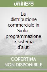 La distribuzione commerciale in Sicilia: programmazione e sistema d'aiuti libro