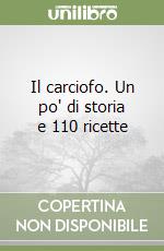 Il carciofo. Un po' di storia e 110 ricette libro