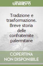 Tradizione e trasformazione. Breve storia delle confraternite palermitane libro