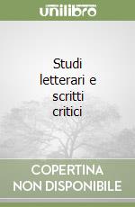 Studi letterari e scritti critici libro