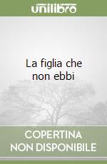 La figlia che non ebbi libro