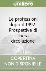 Le professioni dopo il 1992. Prospettive di libera circolazione libro