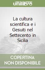 La cultura scientifica e i Gesuiti nel Settecento in Sicilia libro