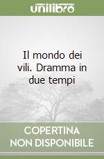 Il mondo dei vili. Dramma in due tempi libro