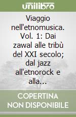 Viaggio nell'etnomusica. Vol. 1: Dai zawal alle tribù del XXI secolo; dal jazz all'etnorock e alla world-music libro