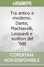 Tra antico e moderno. Dante, Machiavelli, Leopardi e scrittori del '900 libro