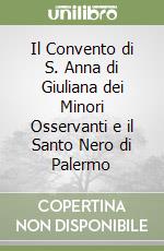 Il Convento di S. Anna di Giuliana dei Minori Osservanti e il Santo Nero di Palermo libro