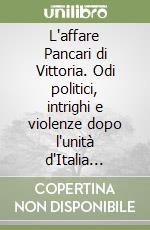 L'affare Pancari di Vittoria. Odi politici, intrighi e violenze dopo l'unità d'Italia 1871-1877