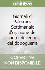 Giornali di Palermo. Settimanale d'opinione dei primi decenni del dopoguerra libro