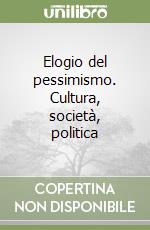 Elogio del pessimismo. Cultura, società, politica libro