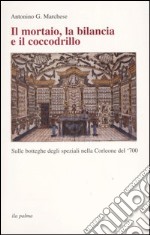 Il mortaio, la bilancia e il coccodrillo. Sulle botteghe degli speziali nella Corleone del '700 libro