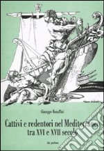 Cattivi e redentori nel Mediterraneo tra XVI e XVII secolo libro