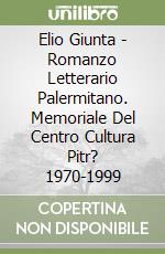 Elio Giunta - Romanzo Letterario Palermitano. Memoriale Del Centro Cultura Pitr? 1970-1999 libro