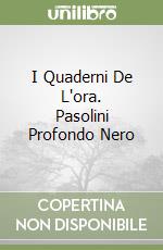 I Quaderni De L'ora. Pasolini Profondo Nero libro