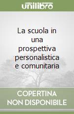 La scuola in una prospettiva personalistica e comunitaria libro