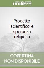Progetto scientifico e speranza religiosa