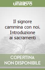 Il signore cammina con noi. Introduzione ai sacramenti