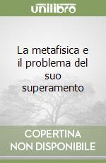 La metafisica e il problema del suo superamento libro