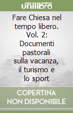 Fare Chiesa nel tempo libero. Vol. 2: Documenti pastorali sulla vacanza, il turismo e lo sport libro