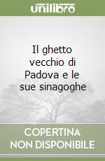 Il ghetto vecchio di Padova e le sue sinagoghe