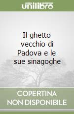 Il ghetto vecchio di Padova e le sue sinagoghe libro