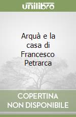 Arquà e la casa di Francesco Petrarca libro