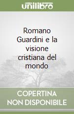 Romano Guardini e la visione cristiana del mondo libro