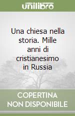 Una chiesa nella storia. Mille anni di cristianesimo in Russia libro