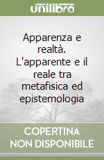 Apparenza e realtà. L'apparente e il reale tra metafisica ed epistemologia libro