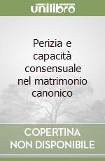 Perizia e capacità consensuale nel matrimonio canonico libro