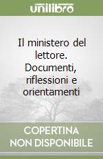 Il ministero del lettore. Documenti, riflessioni e orientamenti libro