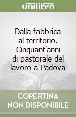 Dalla fabbrica al territorio. Cinquant'anni di pastorale del lavoro a Padova libro