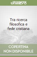 Tra ricerca filosofica e fede cristiana