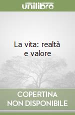 La vita: realtà e valore libro