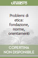 Problemi di etica: fondazione, norme, orientamenti libro