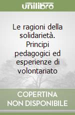 Le ragioni della solidarietà. Principi pedagogici ed esperienze di volontariato