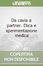 Da cavia a partner. Etica e sperimentazione medica