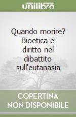 Quando morire? Bioetica e diritto nel dibattito sull'eutanasia libro