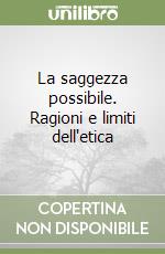 La saggezza possibile. Ragioni e limiti dell'etica libro