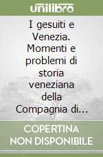 I gesuiti e Venezia. Momenti e problemi di storia veneziana della Compagnia di Gesù libro