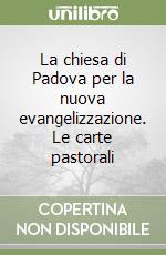 La chiesa di Padova per la nuova evangelizzazione. Le carte pastorali libro