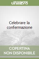 Celebrare la confermazione